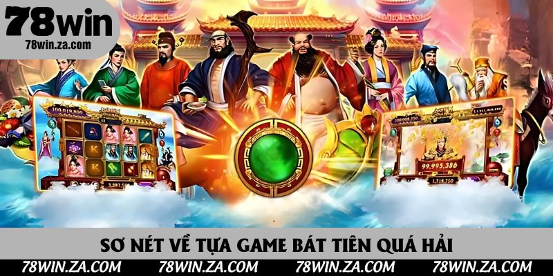 Bát Tiên Quá Hải: Game Nổ Hũ Cực Phê, Quà Khủng Không Giới Hạn 2 Sơ nét về tựa game Bát Tiên Quá Hải