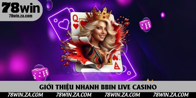 BBIN Live Casino - Sảnh Cược Trực Tiếp Đỉnh Cao Cho Mọi Cược Thủ 2 Giới thiệu nhanh BBIN Live Casino
