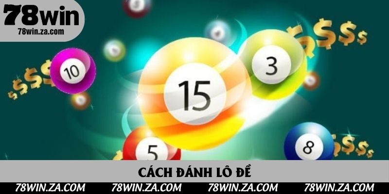 Cách Đánh Lô Đề Tại 78win Không Lo Thua Lỗ - Kinh Nghiệm Thực Chiến 1 Cách Đánh Lô Đề 78win - Chiến Thuật Thông Minh Cho Người Mới