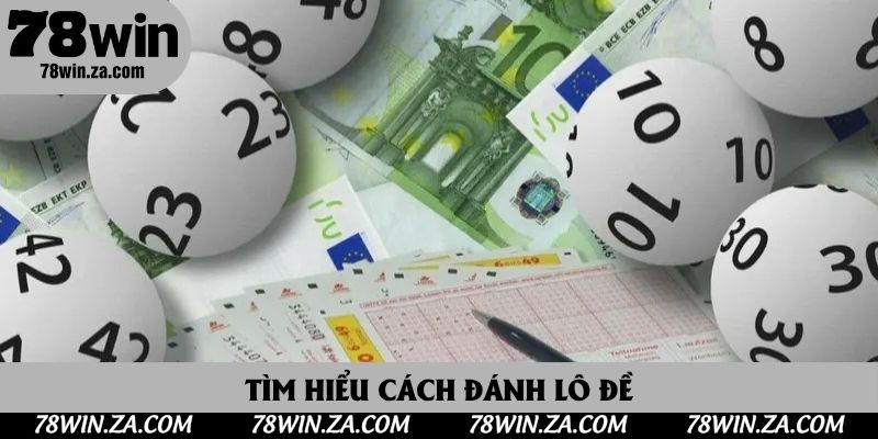 Cách Đánh Lô Đề Tại 78win Không Lo Thua Lỗ - Kinh Nghiệm Thực Chiến 2 Tìm hiểu cách đánh lô đề
