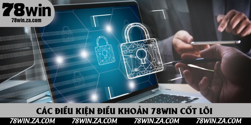 Điều Kiện Điều Khoản 78Win 2 Các điều kiện điều khoản 78Win cốt lõi cần nắm