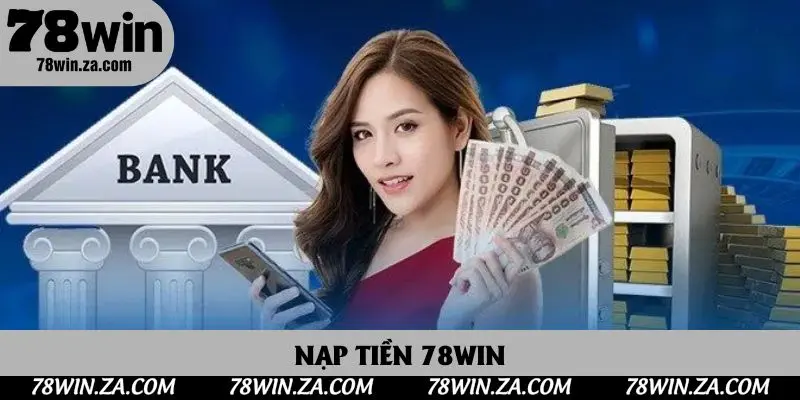 Nạp Tiền 78win - Hướng Dẫn Hội Viên Quy Trình Gửi Vốn Nhanh Nhất 1 Nạp Tiền 78win - 3 Phương Thức Phổ Biến Nhất Trong 2025