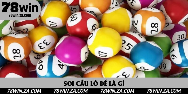 Soi Cầu Lô Đề 78win Chuẩn Xác Từng Con Số – Bí Kíp Thắng Lớn Từ Cao Thủ 2 Soi cầu lô đề là gì