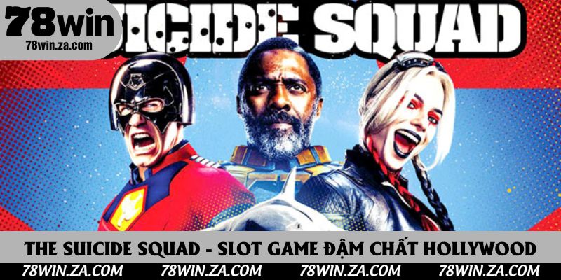 The Suicide Squad - Bật Mí Kinh Nghiệm Săn Hũ, Nhận Quà Đã Tay 1 The Suicide Squad - Slot Game Hành Động Đậm Chất Hollywood